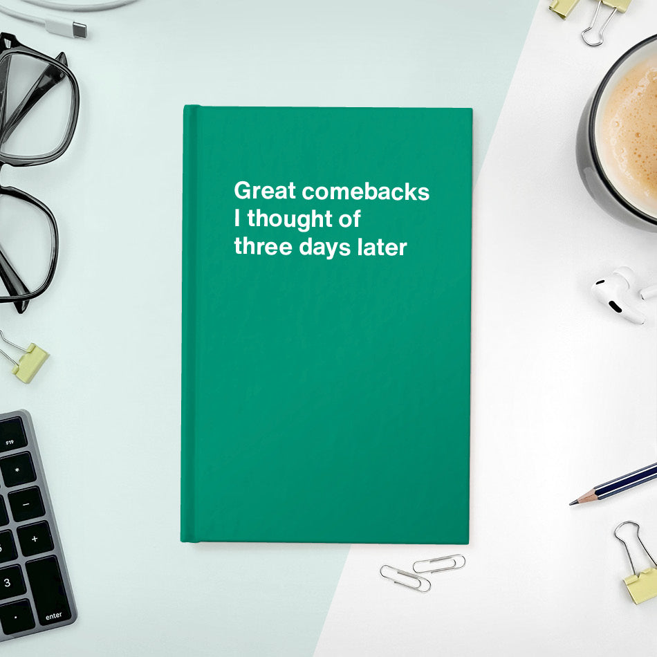 
                  
                    A funny notebook from WTF Notebooks® entitled "Great comebacks I thought of three days later"
                  
                