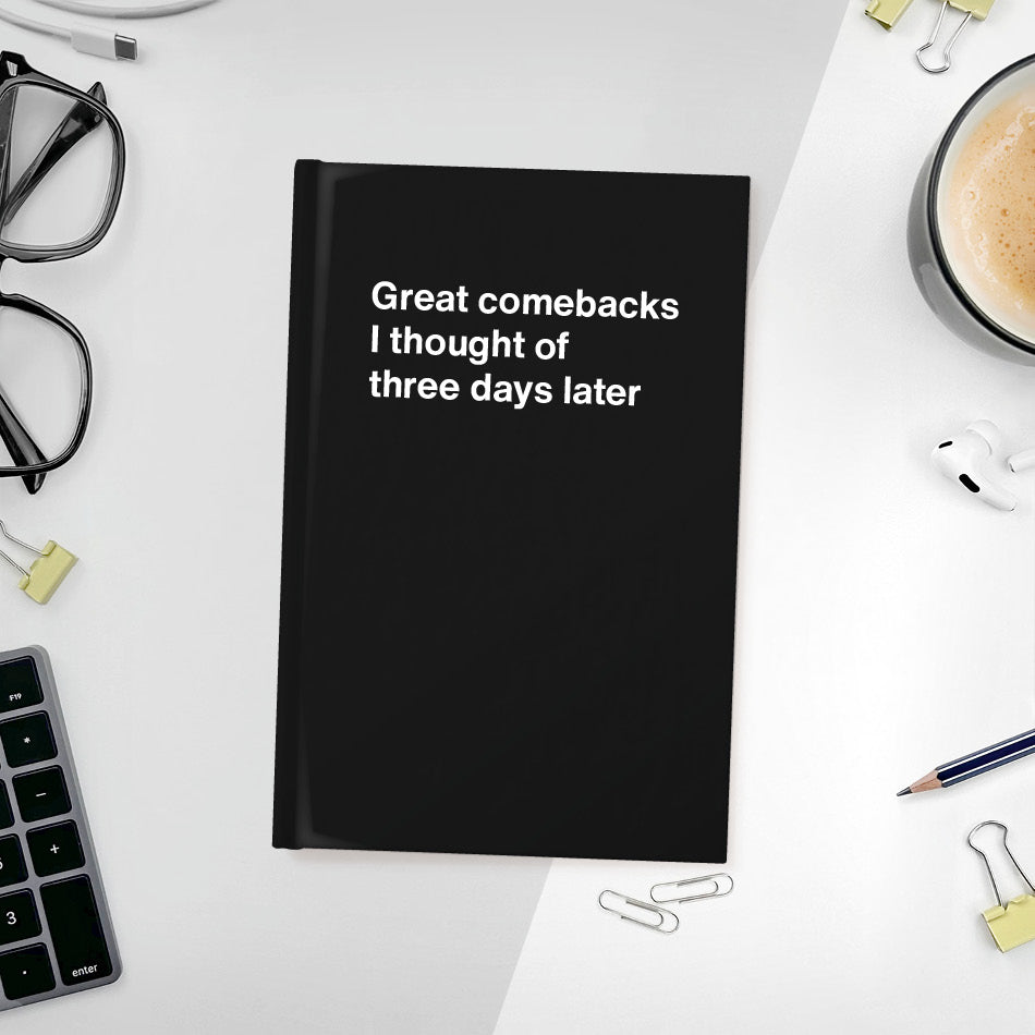 
                  
                    A funny notebook from WTF Notebooks® entitled "Great comebacks I thought of three days later"
                  
                