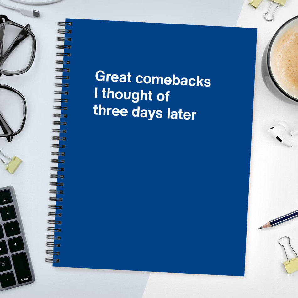 
                  
                    A funny notebook from WTF Notebooks® entitled "Great comebacks I thought of three days later"
                  
                