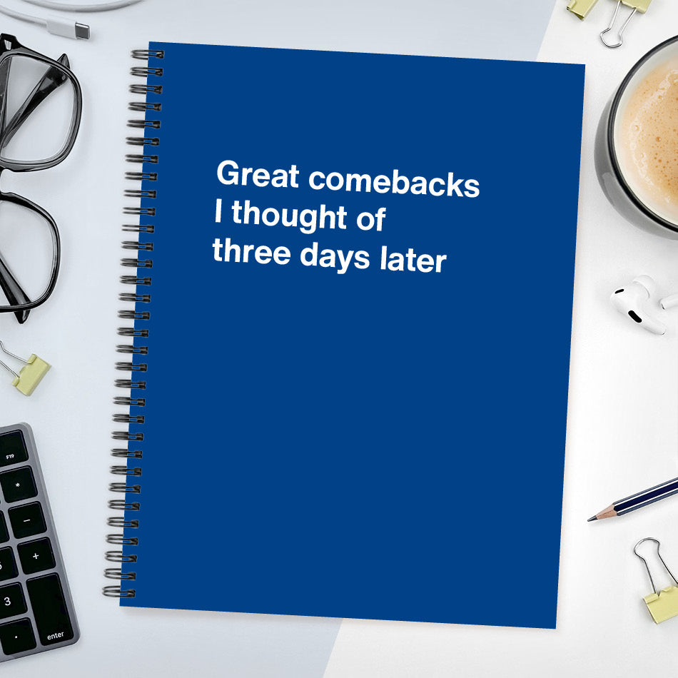 
                  
                    Great comebacks I thought of three days later | WTF Notebooks
                  
                