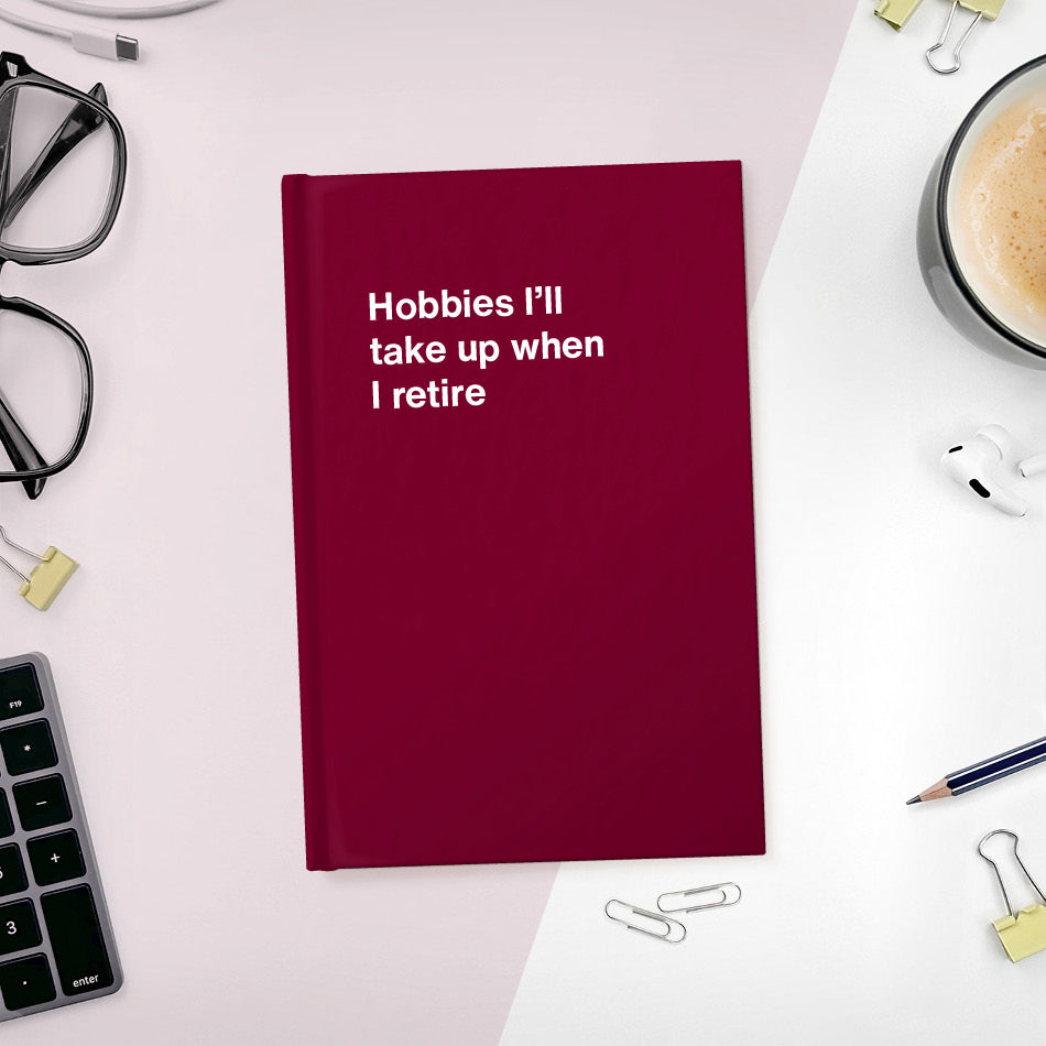 
                  
                    A funny notebook from WTF Notebooks® entitled "Hobbies I’ll take up when I retire"
                  
                