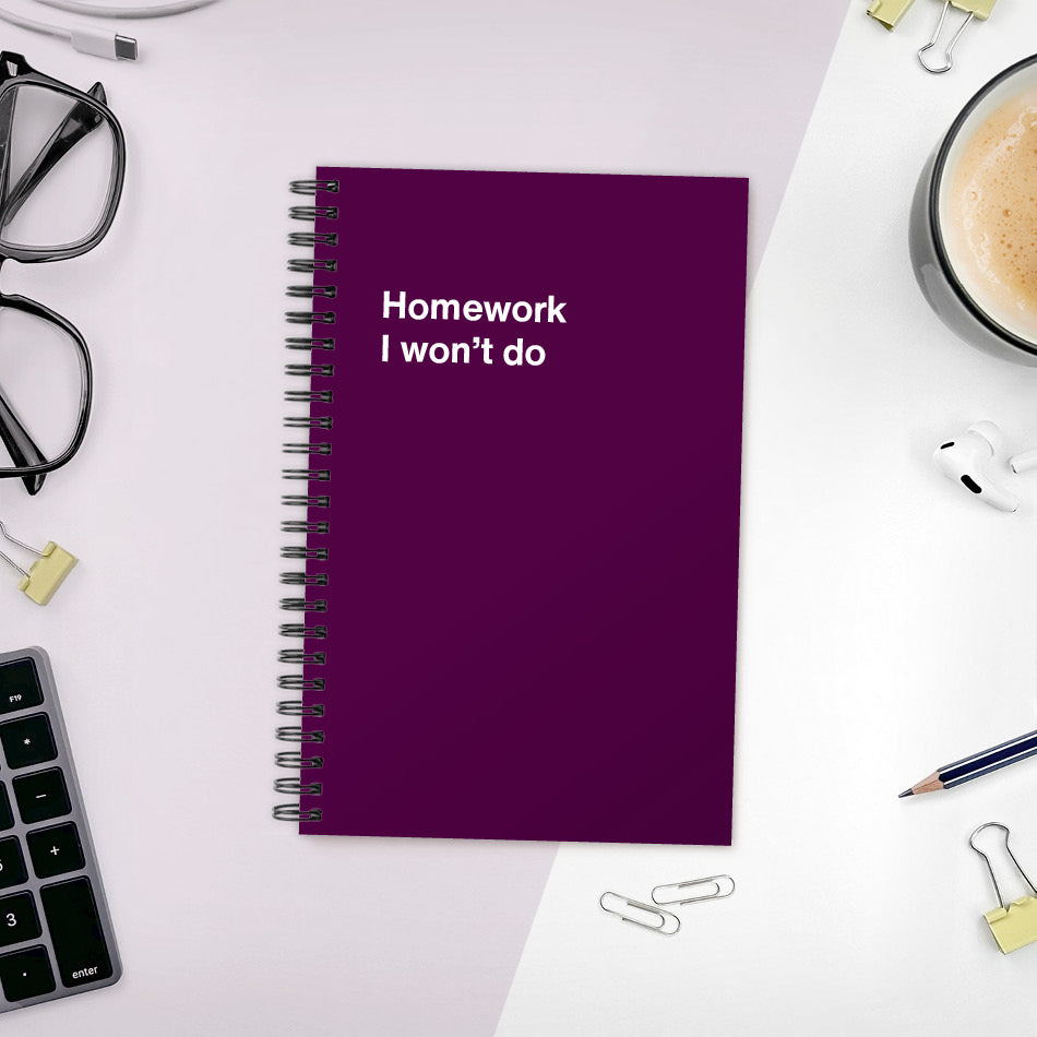 
                  
                    A funny notebook from WTF Notebooks® entitled "Homework I won’t do"
                  
                