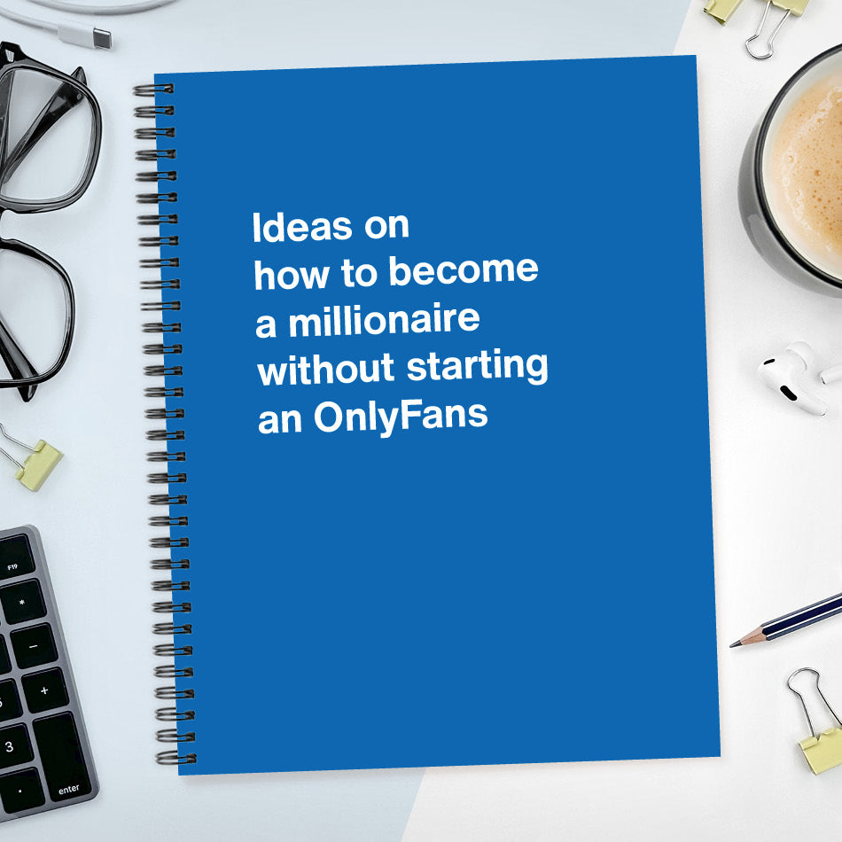 
                  
                    A funny notebook from WTF Notebooks® entitled "Ideas on how to become a millionaire without starting an OnlyFans"
                  
                