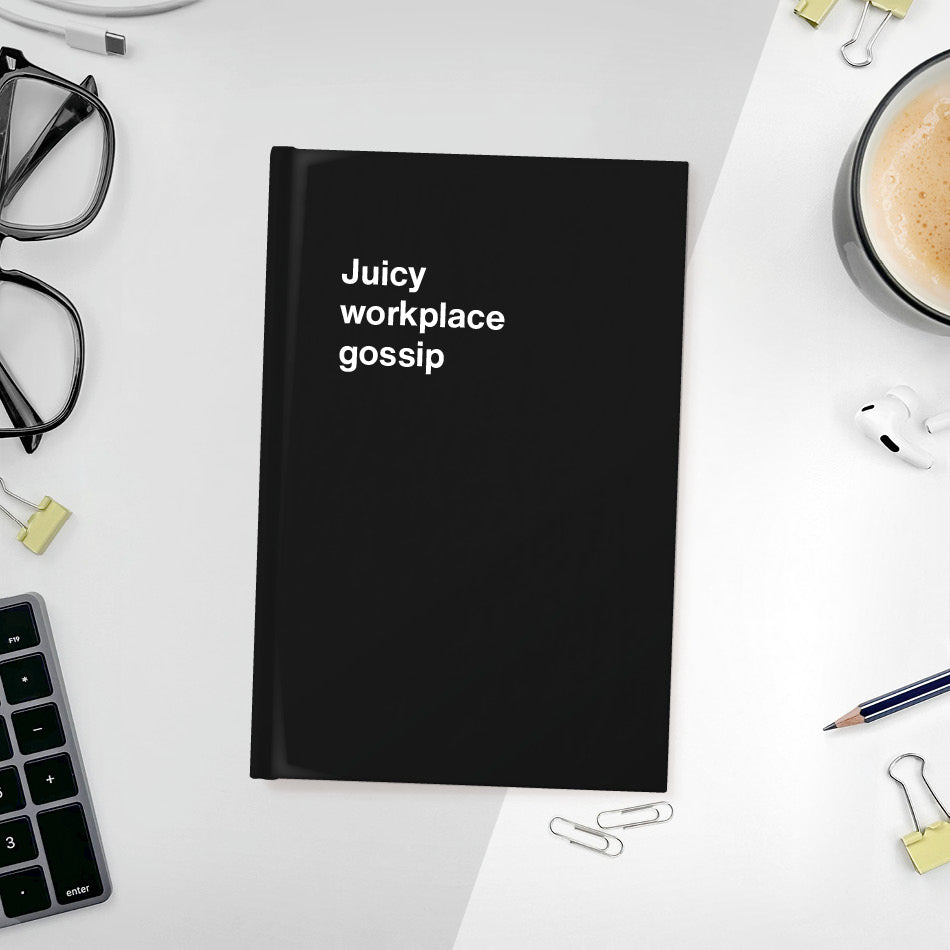 
                  
                    Juicy workplace gossip | WTF Notebooks
                  
                
