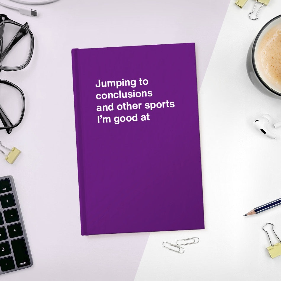 
                  
                    A funny notebook from WTF Notebooks® entitled "Jumping to conclusions and other sports I’m good at"
                  
                