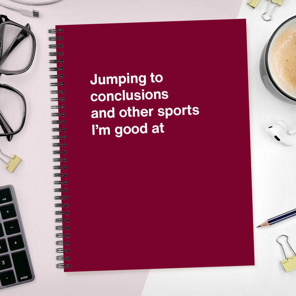
                  
                    A funny notebook from WTF Notebooks® entitled "Jumping to conclusions and other sports I’m good at"
                  
                