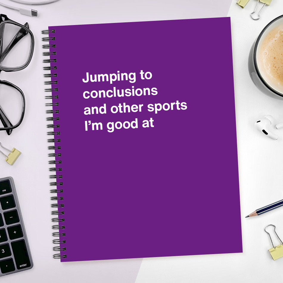 
                  
                    A funny notebook from WTF Notebooks® entitled "Jumping to conclusions and other sports I’m good at"
                  
                