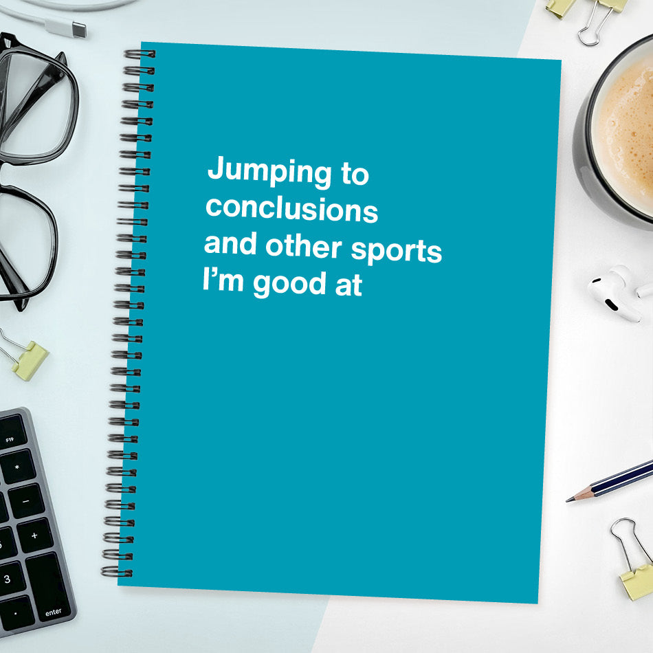 
                  
                    A funny notebook from WTF Notebooks® entitled "Jumping to conclusions and other sports I’m good at"
                  
                