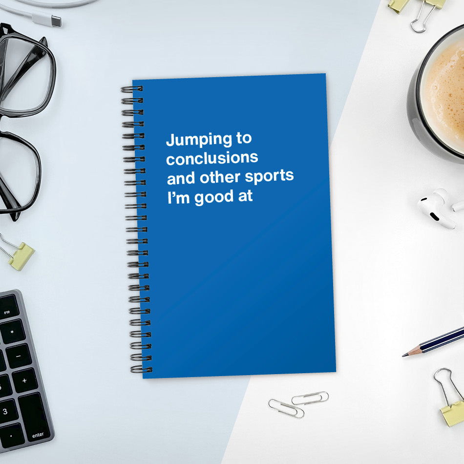 
                  
                    A funny notebook from WTF Notebooks® entitled "Jumping to conclusions and other sports I’m good at"
                  
                