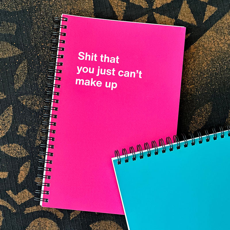 Shit that you just can't make up