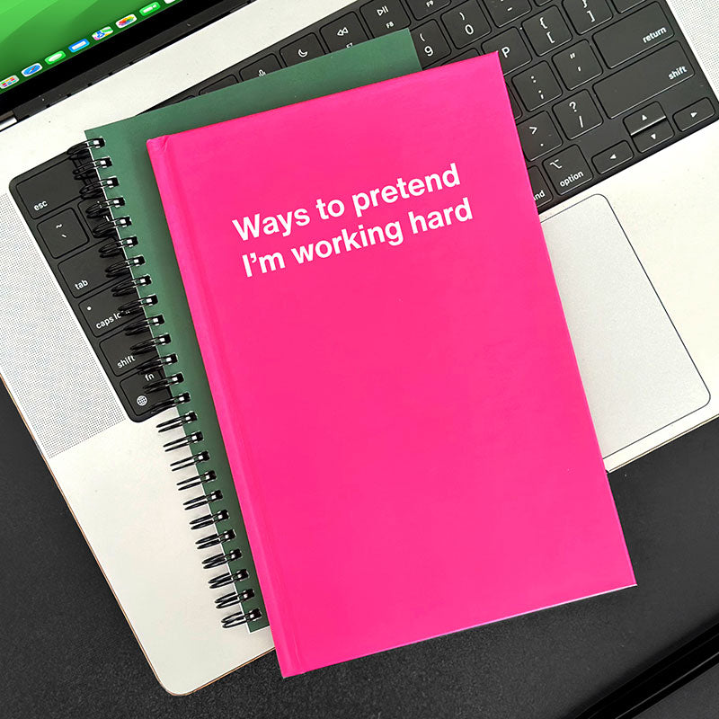 Ways to pretend I'm working hard