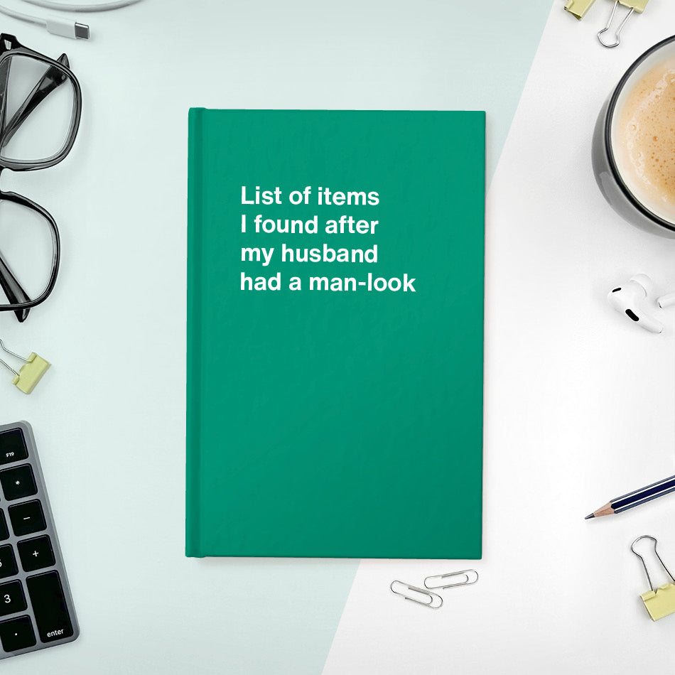 
                  
                    A funny notebook from WTF Notebooks® entitled "List of items I found after my husband had a man-look"
                  
                