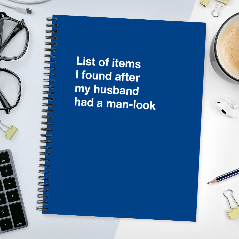 
                  
                    A funny notebook from WTF Notebooks® entitled "List of items I found after my husband had a man-look"
                  
                