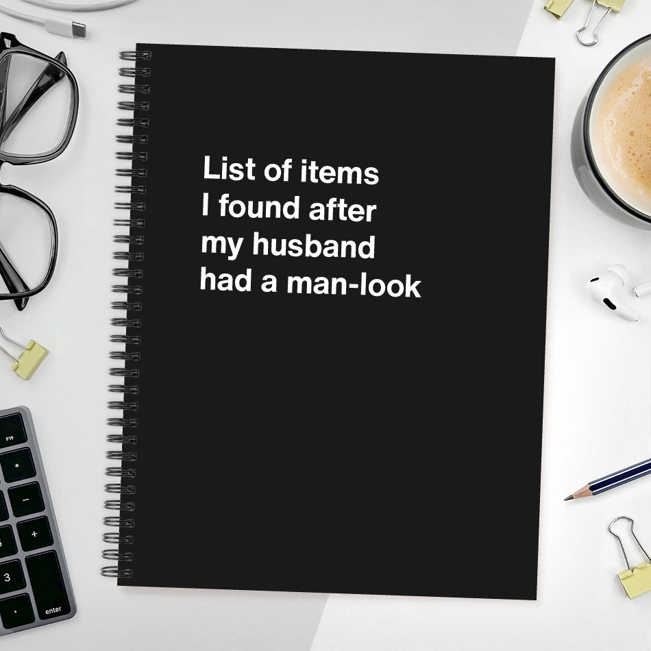 
                  
                    A funny notebook from WTF Notebooks® entitled "List of items I found after my husband had a man-look"
                  
                