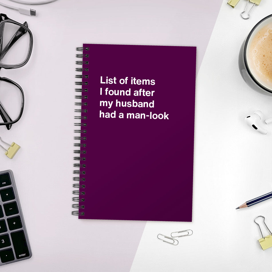 
                  
                    A funny notebook from WTF Notebooks® entitled "List of items I found after my husband had a man-look"
                  
                