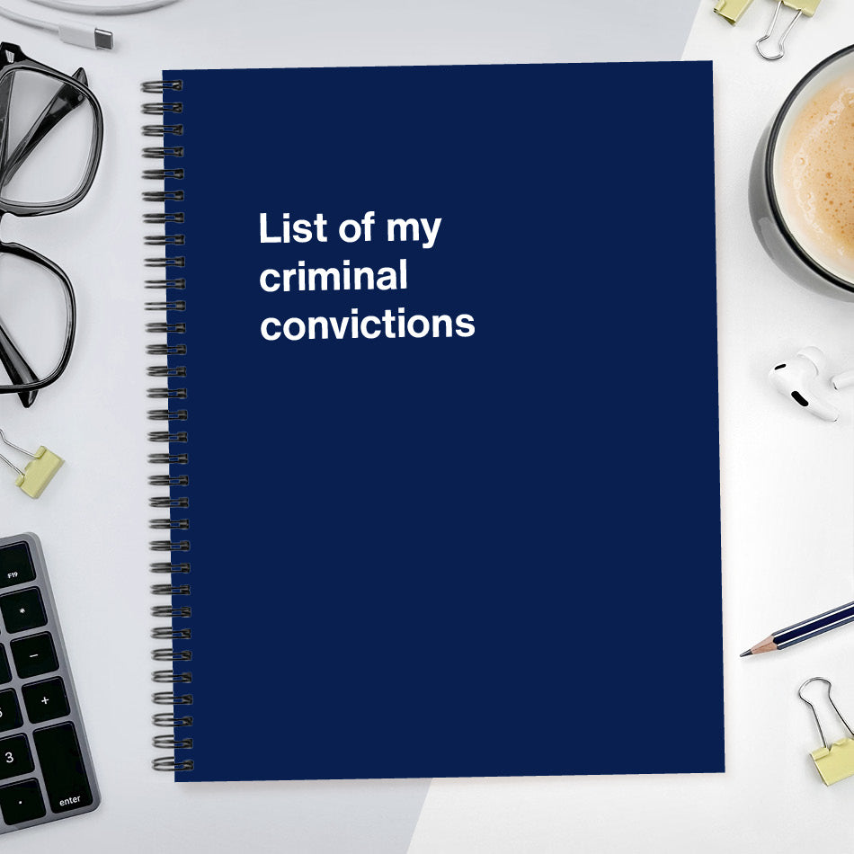 
                  
                    A funny notebook from WTF Notebooks® entitled "List of my criminal convictions"
                  
                