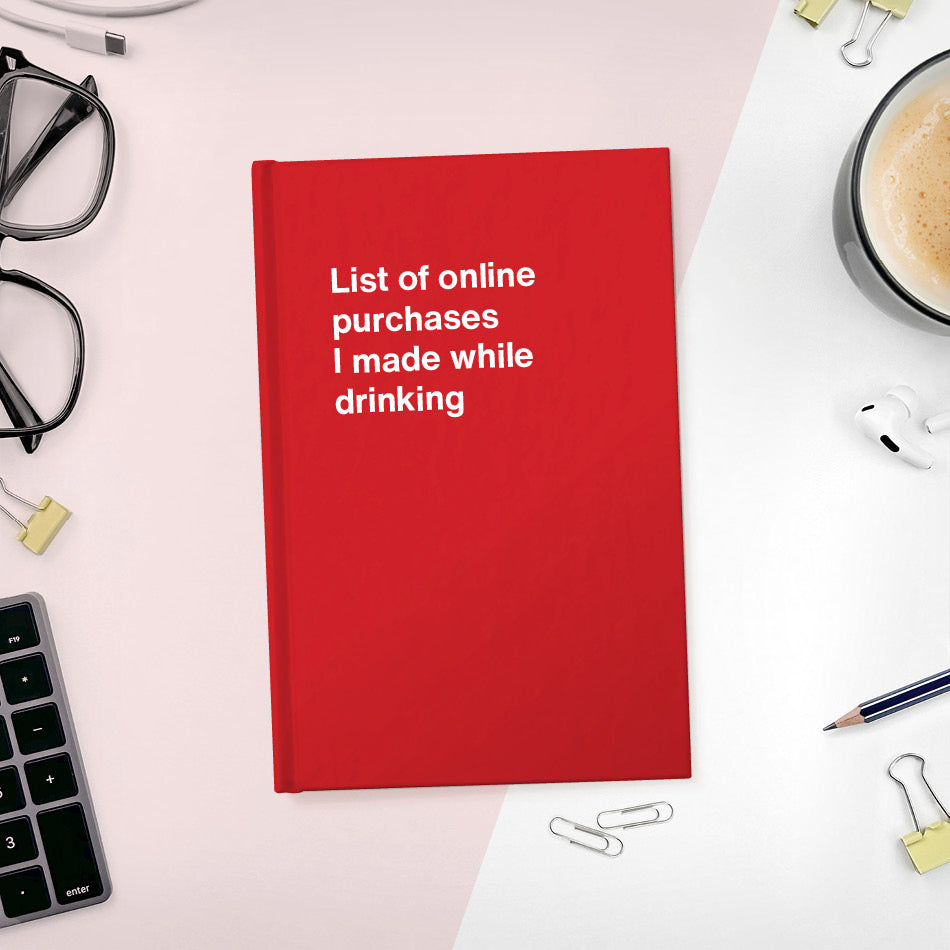 
                  
                    A funny notebook from WTF Notebooks® entitled "List of online purchases I made while drinking"
                  
                