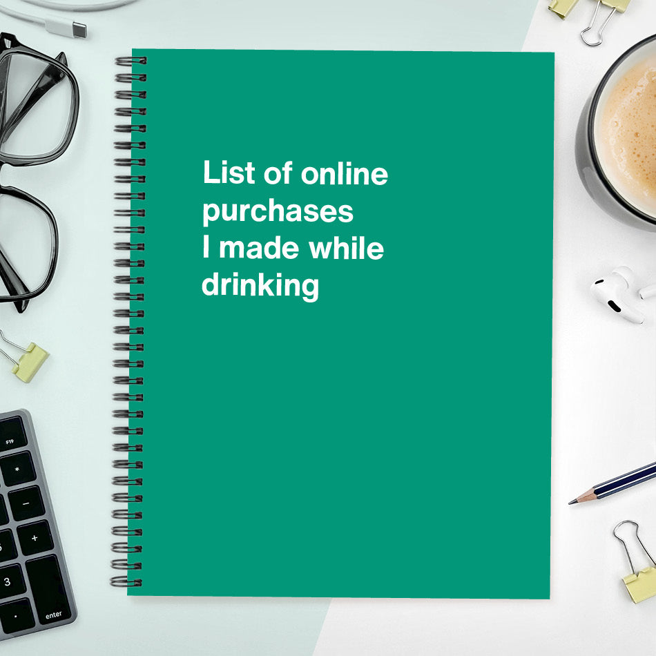 
                  
                    A funny notebook from WTF Notebooks® entitled "List of online purchases I made while drinking"
                  
                