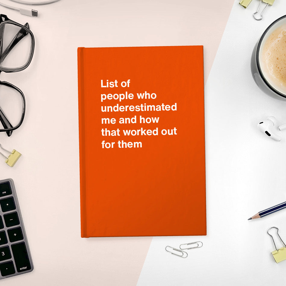 
                  
                    A funny notebook from WTF Notebooks® entitled "List of people who underestimated me and how that worked out for them"
                  
                