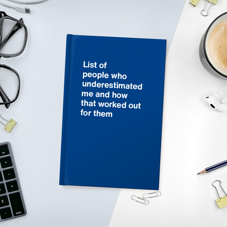 
                  
                    A funny notebook from WTF Notebooks® entitled "List of people who underestimated me and how that worked out for them"
                  
                