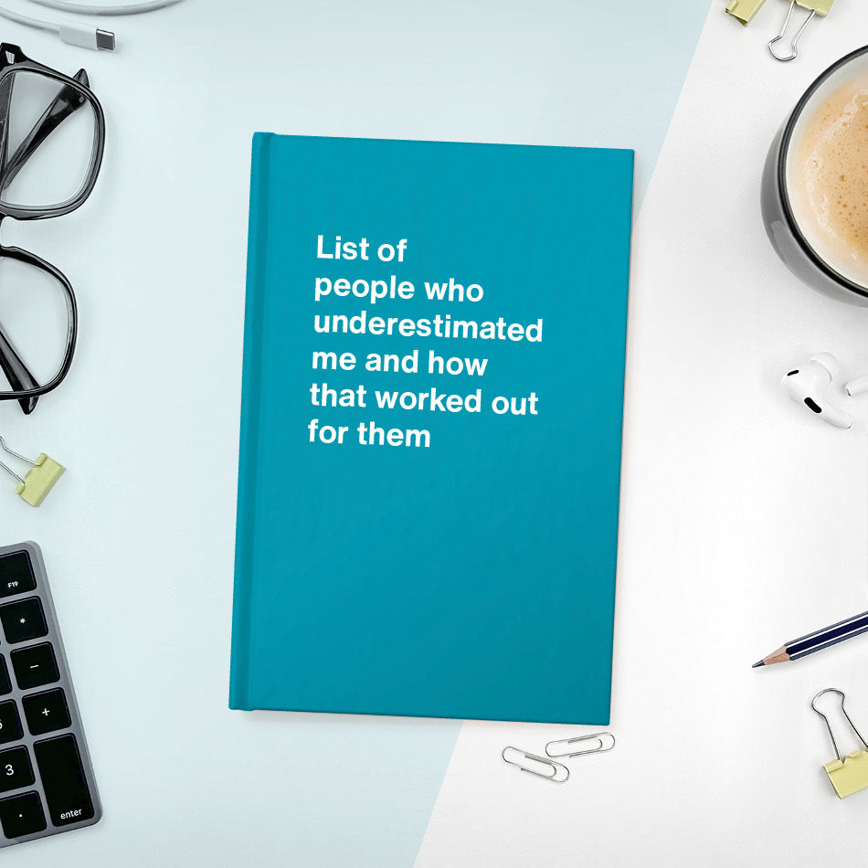 
                  
                    A funny notebook from WTF Notebooks® entitled "List of people who underestimated me and how that worked out for them"
                  
                