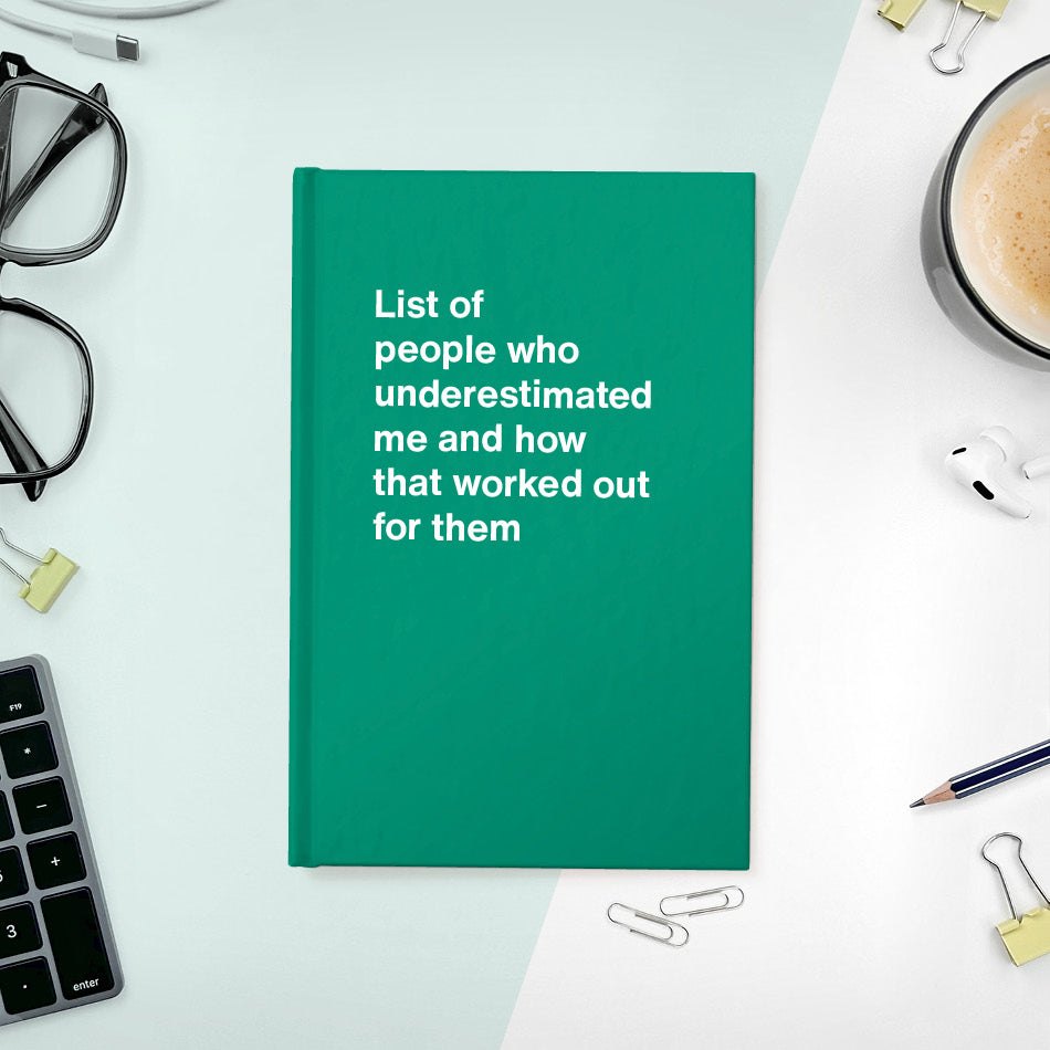 
                  
                    A funny notebook from WTF Notebooks® entitled "List of people who underestimated me and how that worked out for them"
                  
                