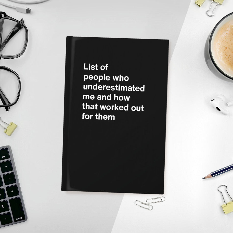 
                  
                    A funny notebook from WTF Notebooks® entitled "List of people who underestimated me and how that worked out for them"
                  
                