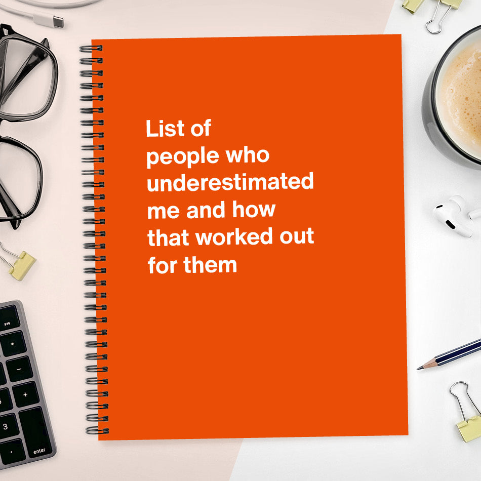 
                  
                    A funny notebook from WTF Notebooks® entitled "List of people who underestimated me and how that worked out for them"
                  
                