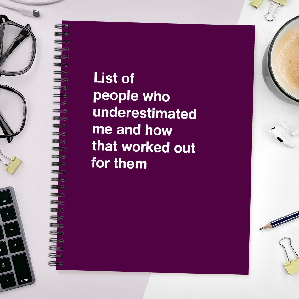
                  
                    A funny notebook from WTF Notebooks® entitled "List of people who underestimated me and how that worked out for them"
                  
                