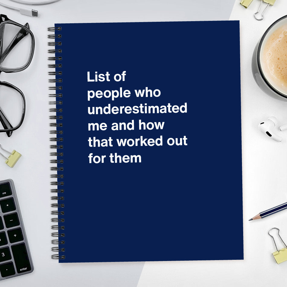 
                  
                    A funny notebook from WTF Notebooks® entitled "List of people who underestimated me and how that worked out for them"
                  
                