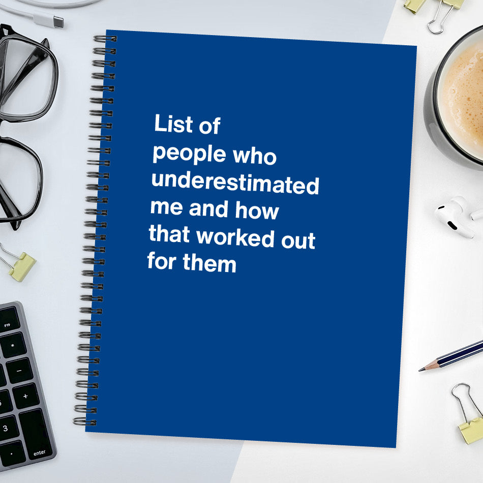
                  
                    A funny notebook from WTF Notebooks® entitled "List of people who underestimated me and how that worked out for them"
                  
                