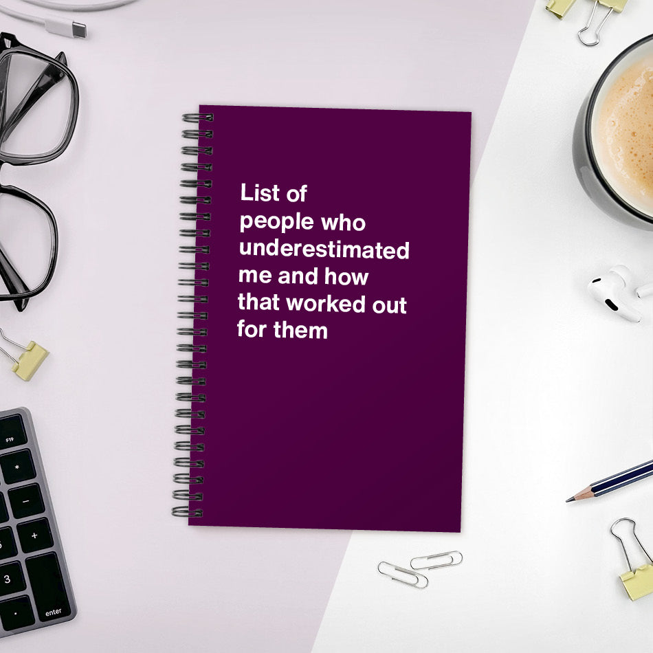 
                  
                    A funny notebook from WTF Notebooks® entitled "List of people who underestimated me and how that worked out for them"
                  
                