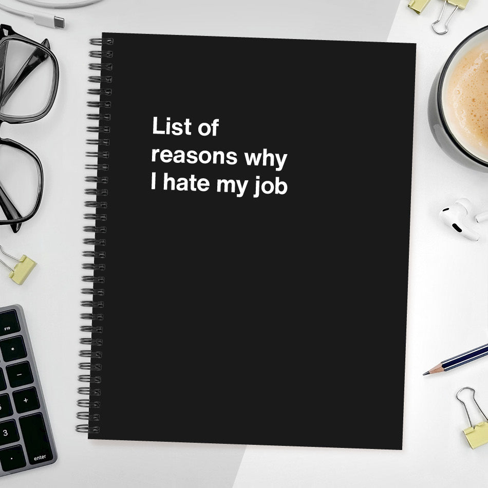 
                  
                    A funny notebook from WTF Notebooks® entitled "List of reasons why I hate my job"
                  
                