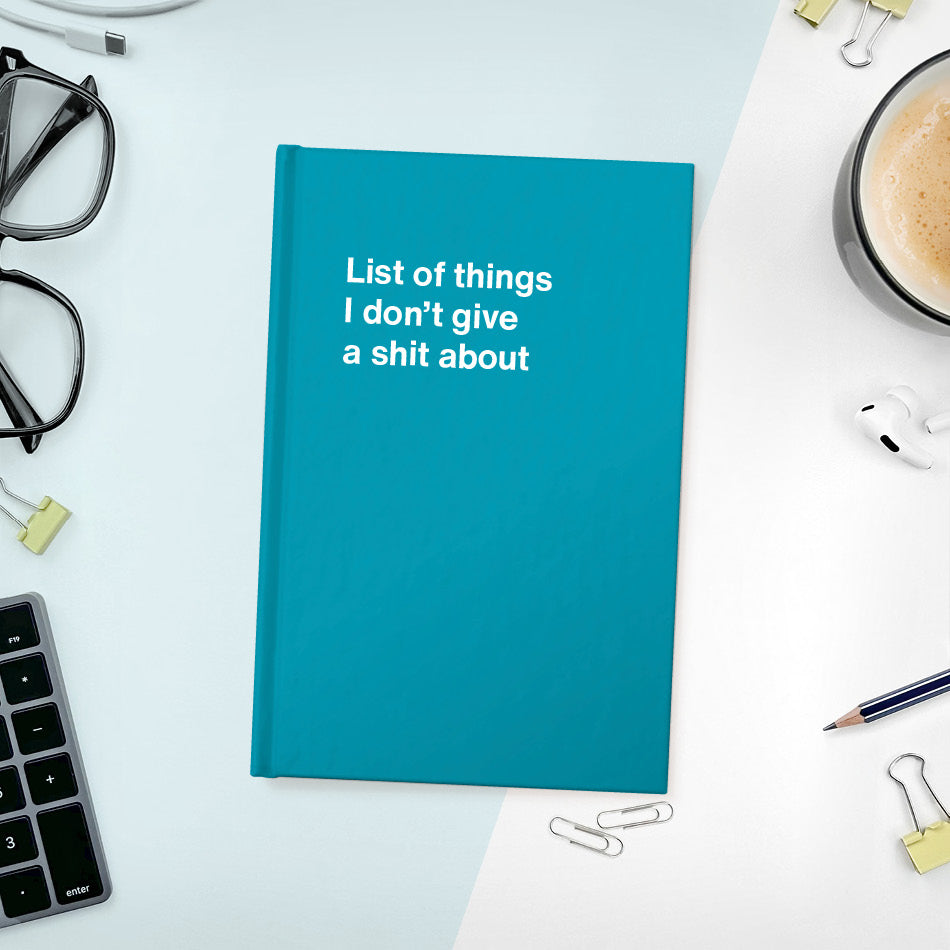 
                  
                    A funny notebook from WTF Notebooks® entitled "List of things I don’t give a shit about"
                  
                