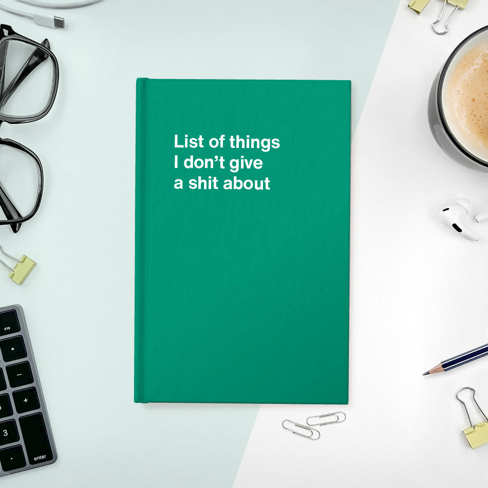 
                  
                    A funny notebook from WTF Notebooks® entitled "List of things I don’t give a shit about"
                  
                