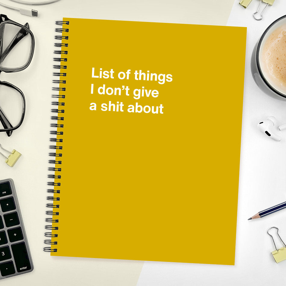 
                  
                    A funny notebook from WTF Notebooks® entitled "List of things I don’t give a shit about"
                  
                