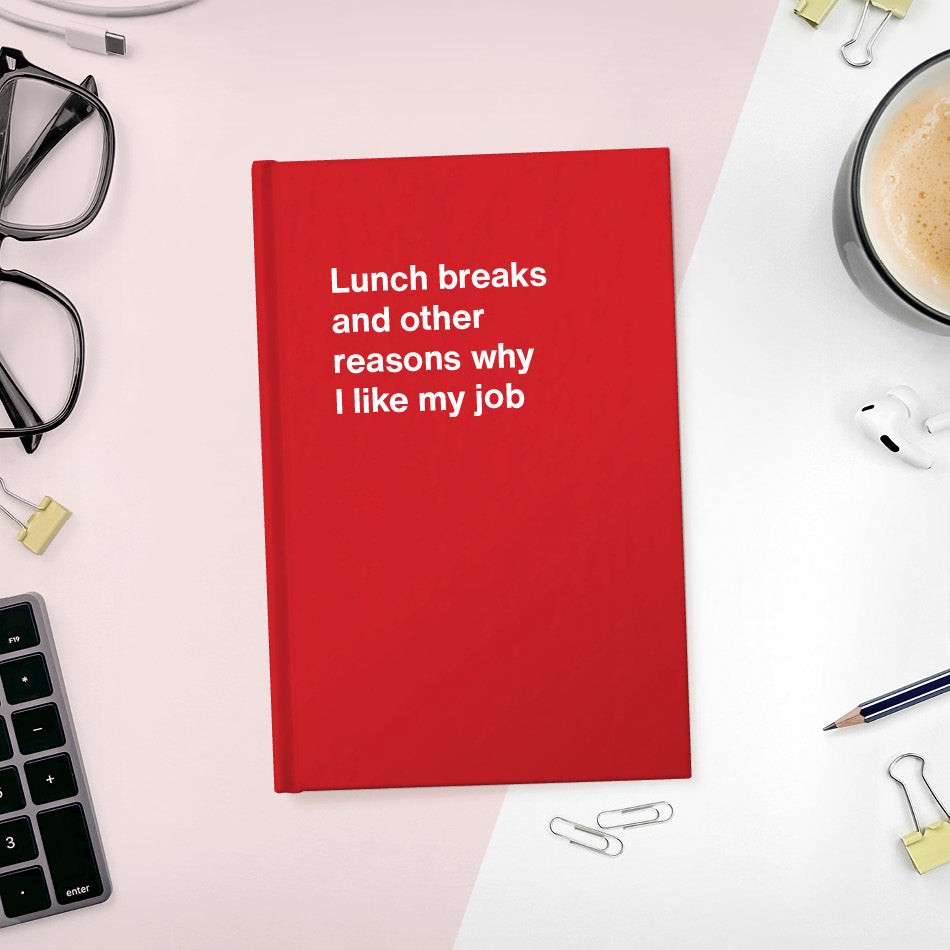 
                  
                    A funny notebook from WTF Notebooks® entitled "Lunch breaks and other reasons why I like my job"
                  
                