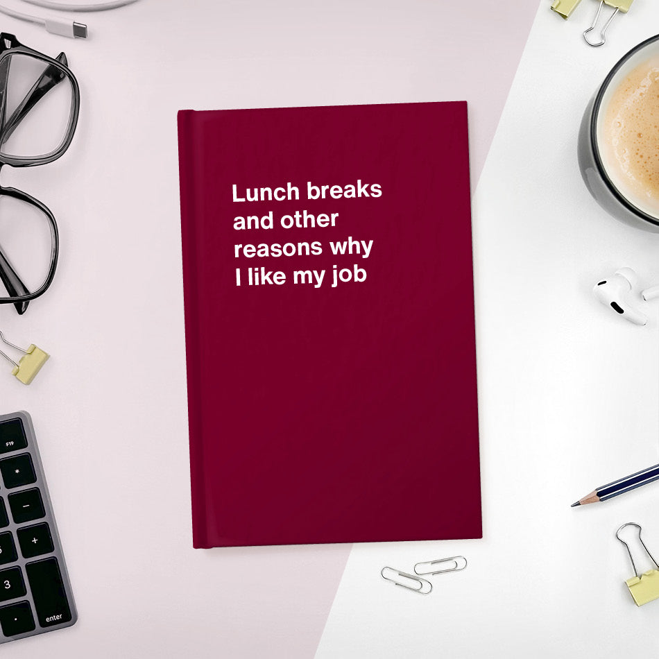 
                  
                    A funny notebook from WTF Notebooks® entitled "Lunch breaks and other reasons why I like my job"
                  
                