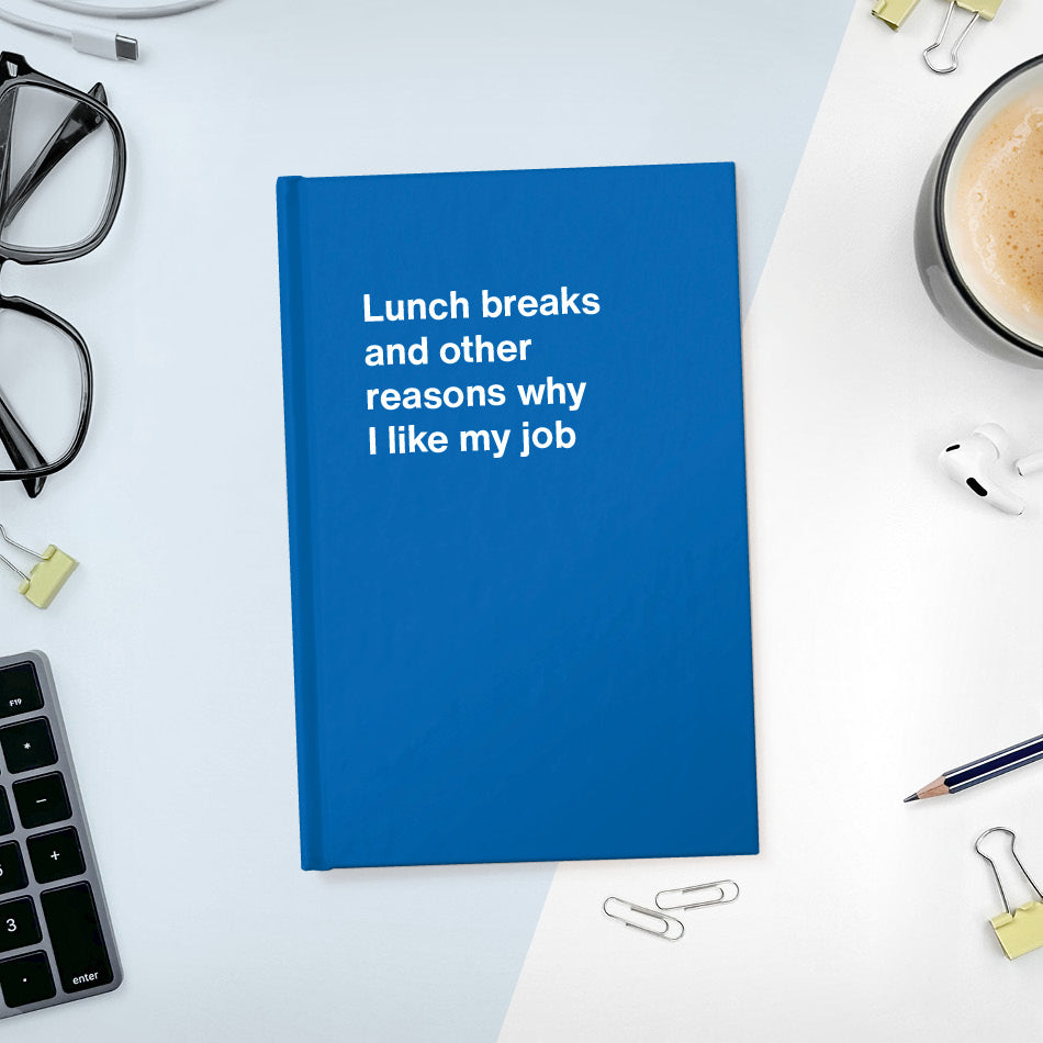 
                  
                    A funny notebook from WTF Notebooks® entitled "Lunch breaks and other reasons why I like my job"
                  
                