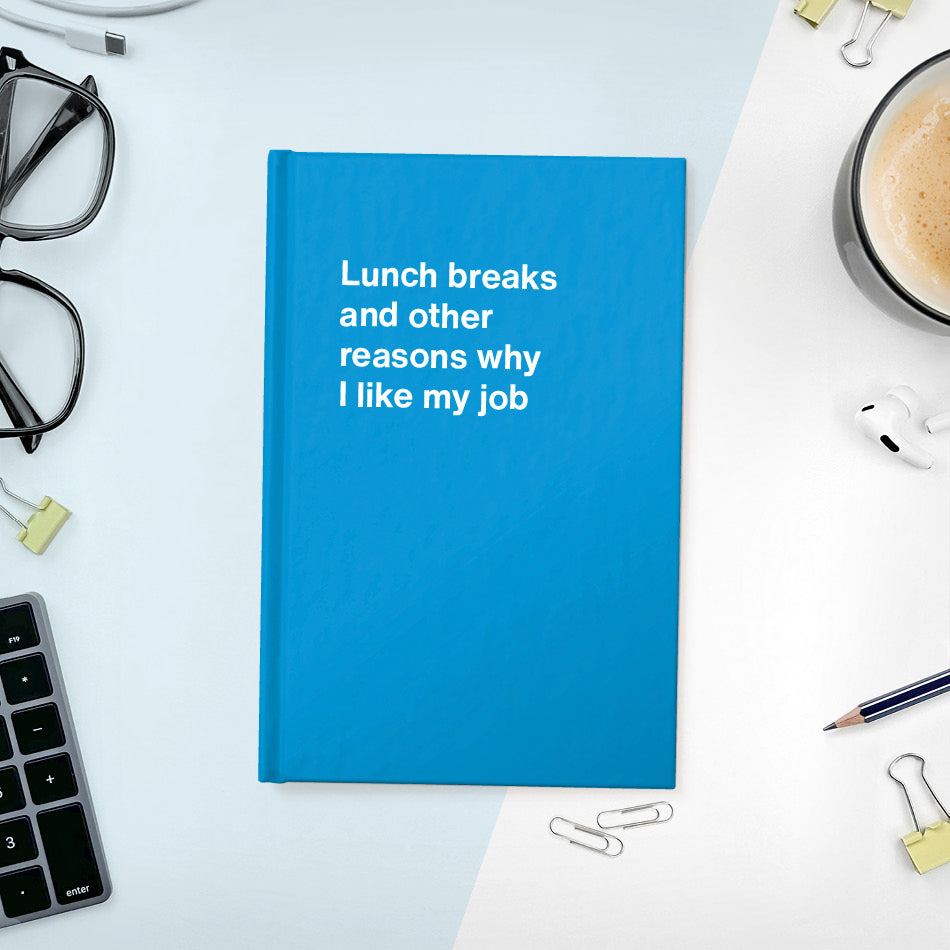 
                  
                    A funny notebook from WTF Notebooks® entitled "Lunch breaks and other reasons why I like my job"
                  
                
