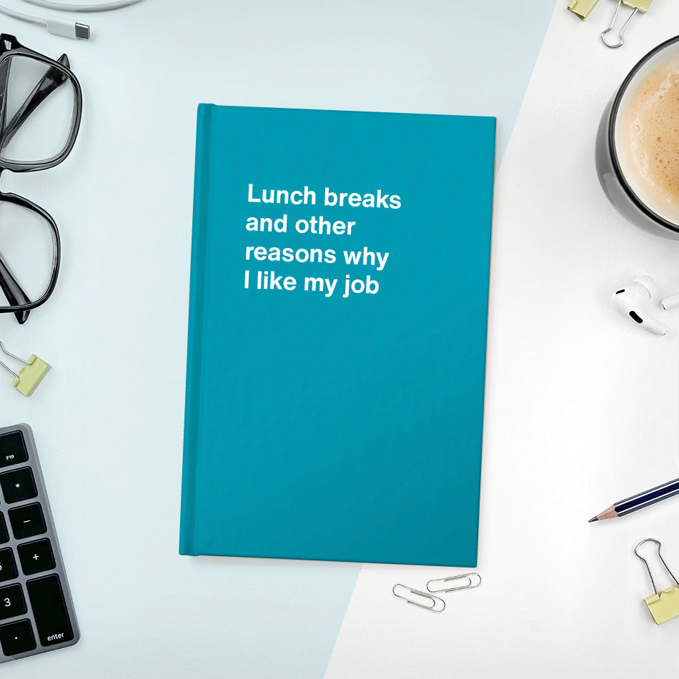 
                  
                    A funny notebook from WTF Notebooks® entitled "Lunch breaks and other reasons why I like my job"
                  
                