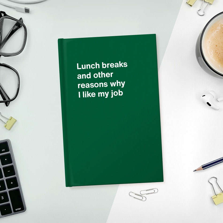 
                  
                    A funny notebook from WTF Notebooks® entitled "Lunch breaks and other reasons why I like my job"
                  
                