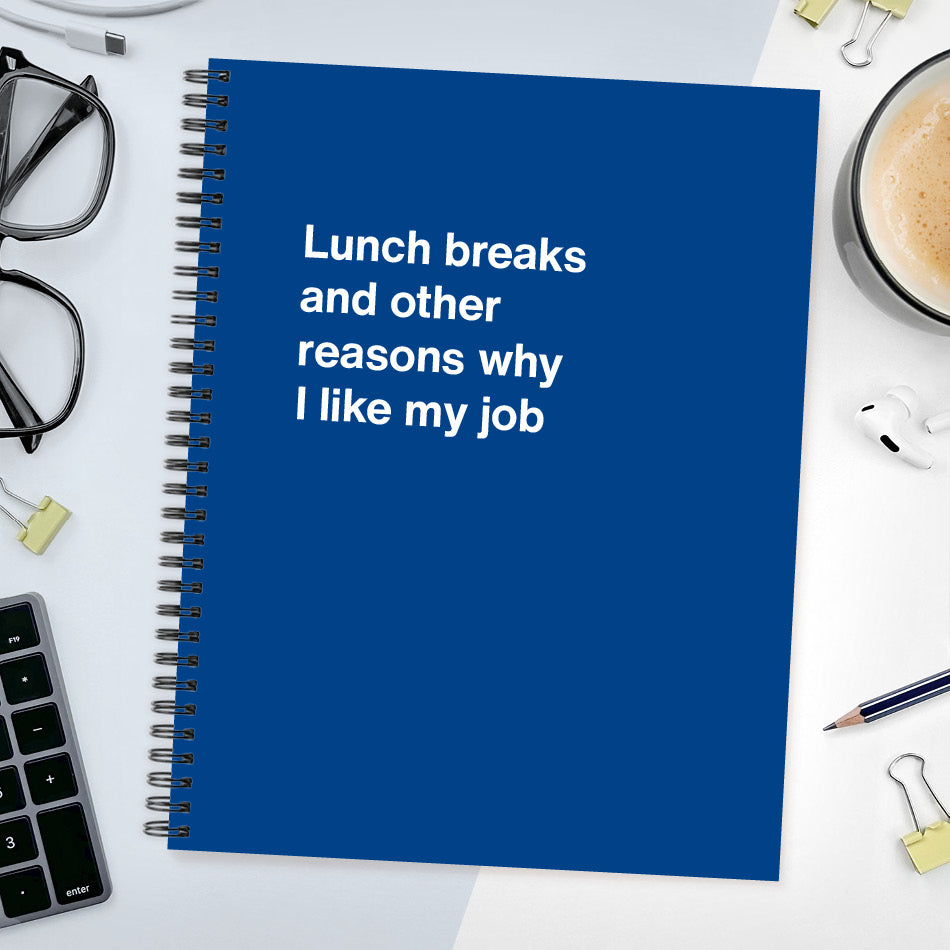 
                  
                    A funny notebook from WTF Notebooks® entitled "Lunch breaks and other reasons why I like my job"
                  
                