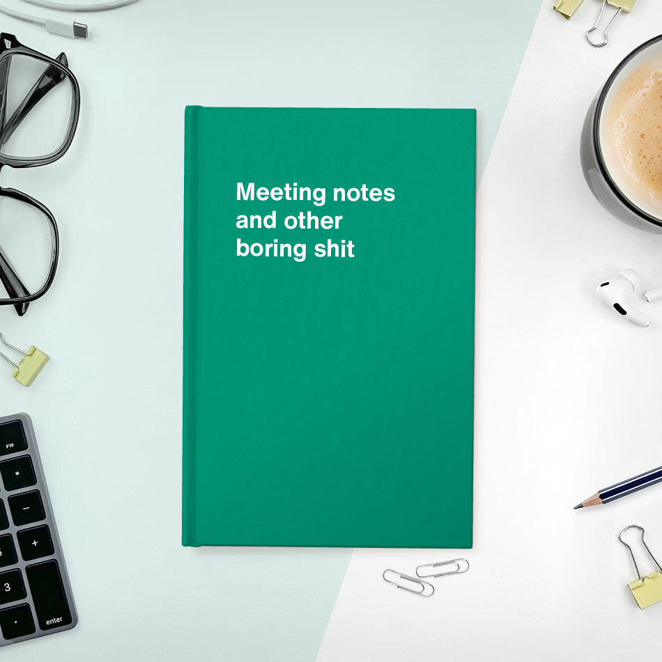 
                  
                    A funny notebook from WTF Notebooks® entitled "Meeting notes and other boring shit"
                  
                