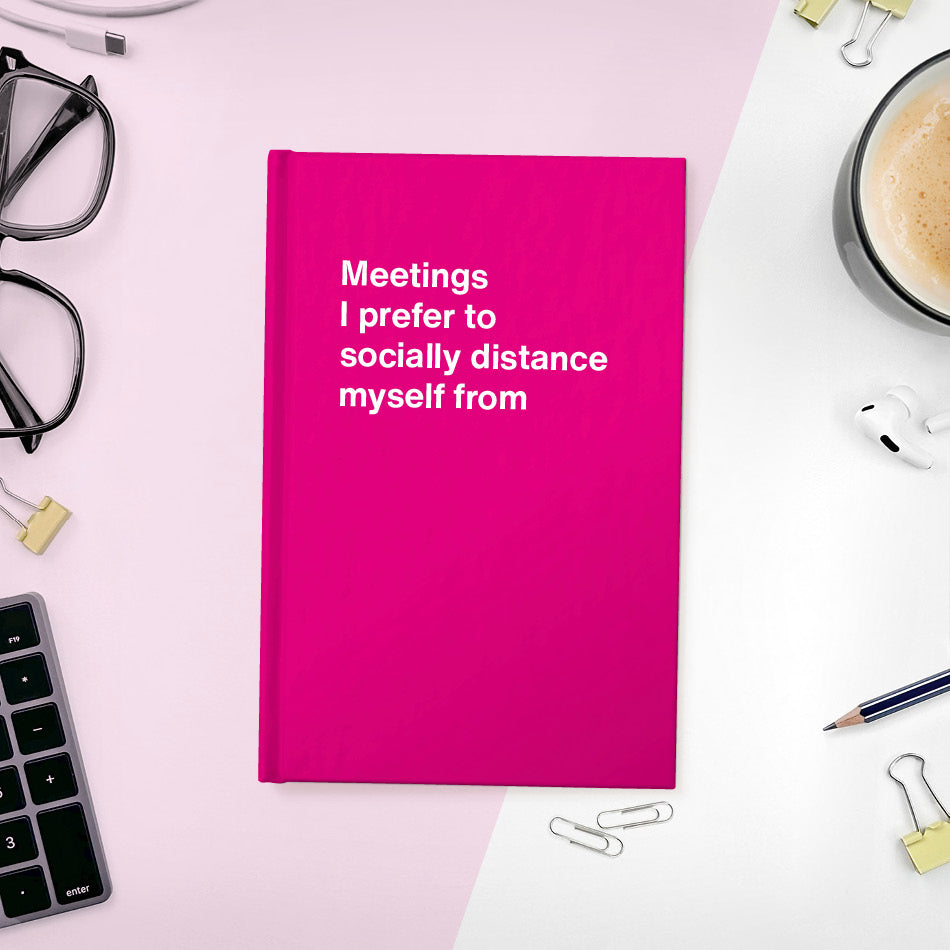 
                  
                    A funny notebook from WTF Notebooks® entitled "Meetings I prefer to socially distance myself from"
                  
                