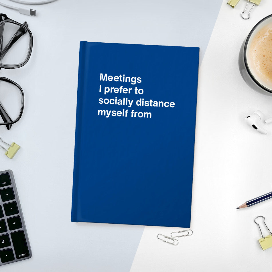 
                  
                    A funny notebook from WTF Notebooks® entitled "Meetings I prefer to socially distance myself from"
                  
                