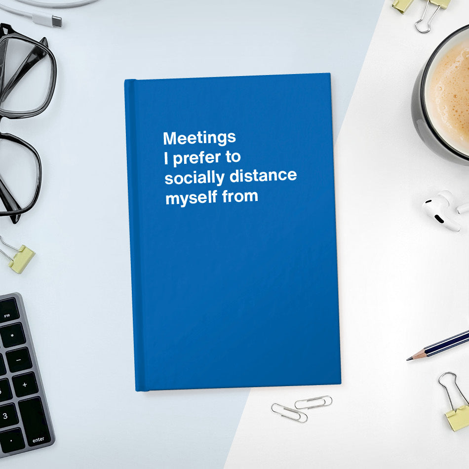 
                  
                    A funny notebook from WTF Notebooks® entitled "Meetings I prefer to socially distance myself from"
                  
                