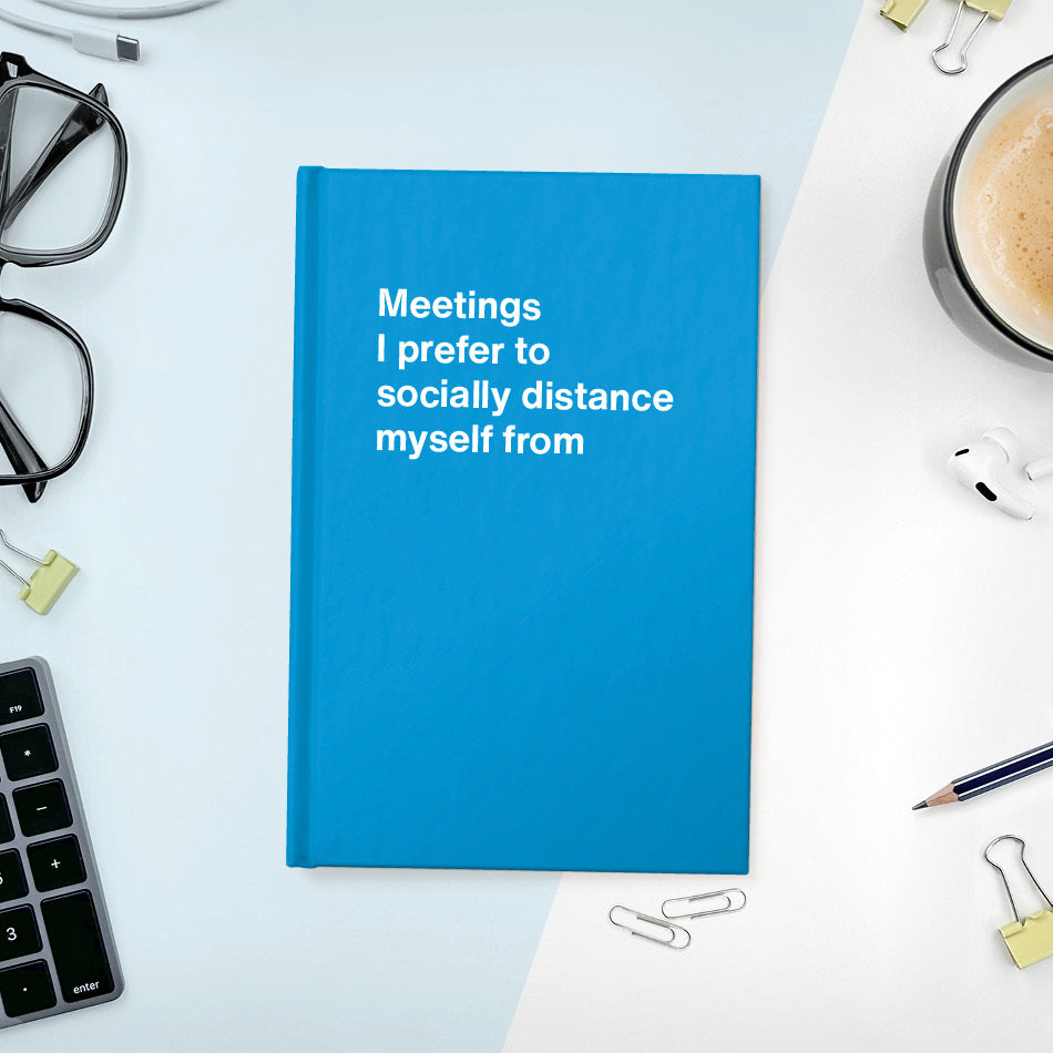 
                  
                    A funny notebook from WTF Notebooks® entitled "Meetings I prefer to socially distance myself from"
                  
                