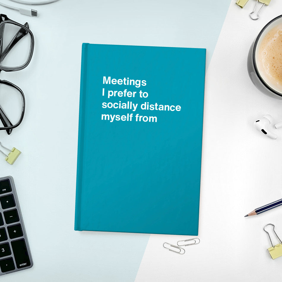 
                  
                    A funny notebook from WTF Notebooks® entitled "Meetings I prefer to socially distance myself from"
                  
                