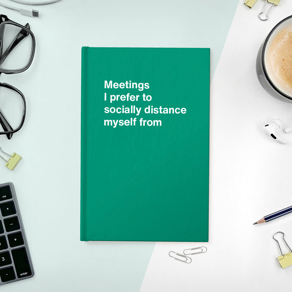 
                  
                    A funny notebook from WTF Notebooks® entitled "Meetings I prefer to socially distance myself from"
                  
                